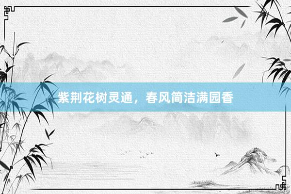 紫荆花树灵通,春风简洁满园香